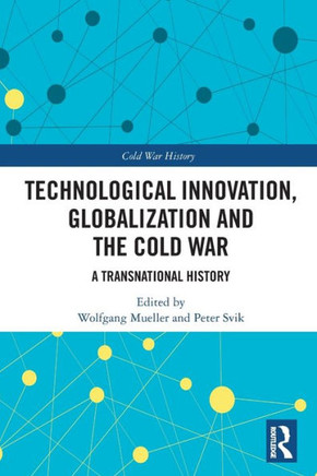 Technological Innovation, Globalization and the Cold War : A Transnational History