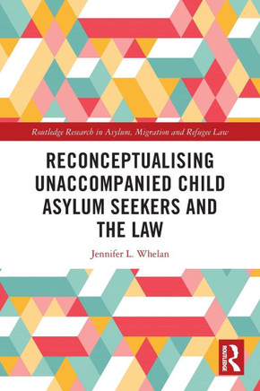 Reconceptualizing Unaccompanied Child Asylum Seekers and the Law