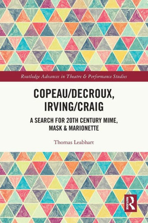 Copeau/Decroux, Irving/Craig : A Search for 20th Century Mime, Mask & Marionette