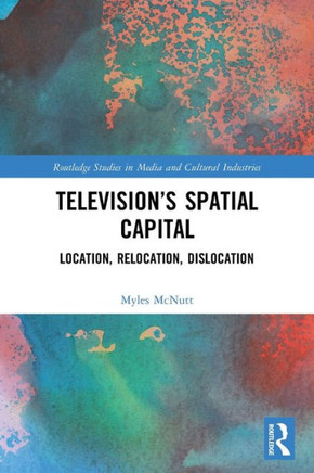 Television's Spatial Capital : Location, Relocation, Dislocation