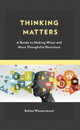 Thinking Matters : A Guide to Making Wiser and More Thoughtful Decisions
