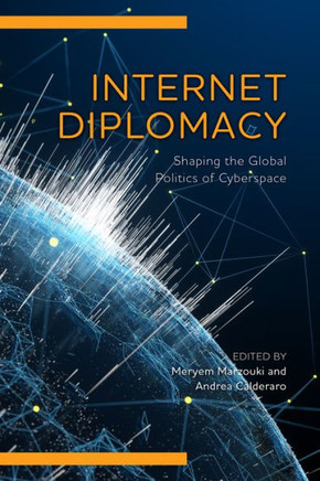 Internet Diplomacy : Shaping the Global Politics of Cyberspace