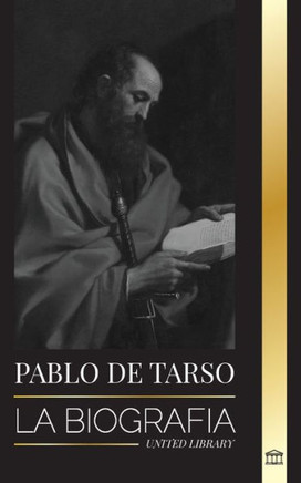 Pablo de Tarso : La biografía de un misionero, teólogo y mártir judeocristiano