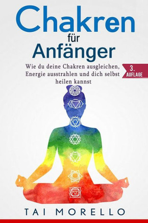 Chakren fUr Anfänger: Wie du deine Chakren ausgleichen, Energie ausstrahlen und dich selbst heilen kannst (German Edition)