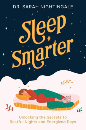 Sleep Smarter : Unlocking the Secrets to Restful Nights and Energized Days