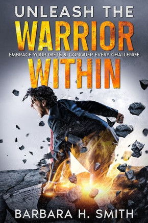 Unleash the Warrior Within : Embrace Your Gifts & Conquer Every Challenge