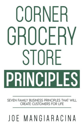 Corner Grocery Store Principles : Seven Family Business Principles That Will Create Customers For Life