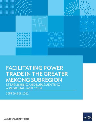 Facilitating Power Trade in the Greater Mekong Subregion : Establishing and Implementing a Regional Grid Code Facilitating Power Trade in the Greater Mekong Subregion : Establishing and Implementing a Regional Grid Code