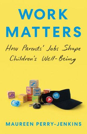Work Matters : How Parents’ Jobs Shape Children’s Well-Being