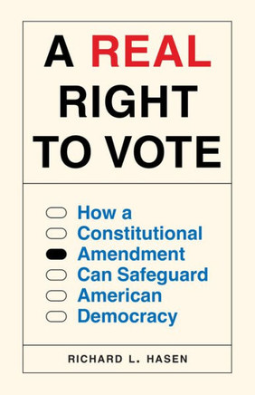 A Real Right to Vote : How a Constitutional Amendment Can Safeguard American Democracy A Real Right to Vote : How a Constitutional Amendment Can Safeguard American Democracy
