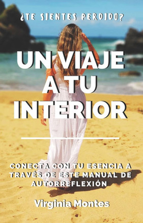 Un viaje a tu interior : Manual de Autorreflexiones inspiradoras (Desarrollo Personal).: Obtén claridad y conecta con tu esencia a través de este manual de Autorreflexión.