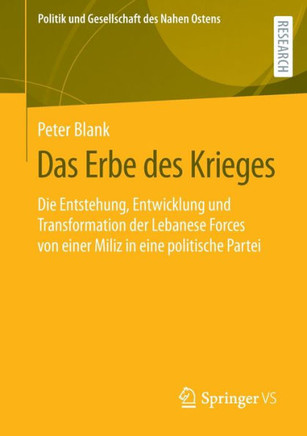 Das Erbe Des Krieges : Die Entstehung, Entwicklung Und Transformation Der Lebanese Forces Von Einer Miliz in Eine Politische Partei Das Erbe Des Krieges : Die Entstehung, Entwicklung Und Transformation Der Lebanese Forces Von Einer Miliz in Eine Politische Partei