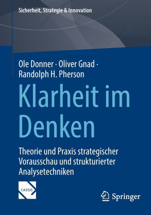 Klarheit Im Denken : Theorie Und PRAXIS Strategischer Vorausschau Und Strukturierter Analysetechniken