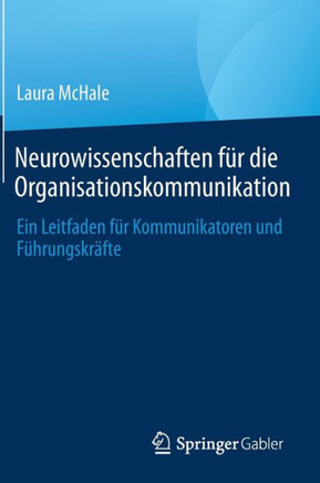 Neurowissenschaften für die Organisationskommunikation : Ein Leitfaden für Kommunikatoren und Führungskräfte