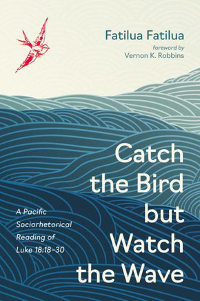 Catch the Bird but Watch the Wave : A Pacific Sociorhetorical Reading of Luke 18:18-30