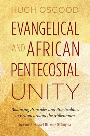 Evangelical and African Pentecostal Unity : Balancing Principles and Practicalities in Britain around the Millennium