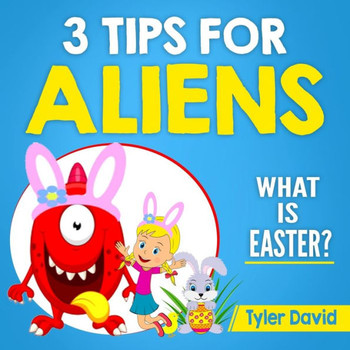 3 Tips for Aliens: What is Easter? (3 Tips for Aliens by Tyler David)
