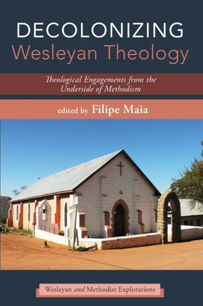 Decolonizing Wesleyan Theology : Theological Engagements from the Underside of Methodism