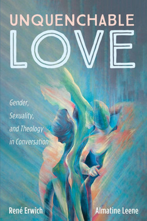 Unquenchable Love : Gender, Sexuality, and Theology in Conversation