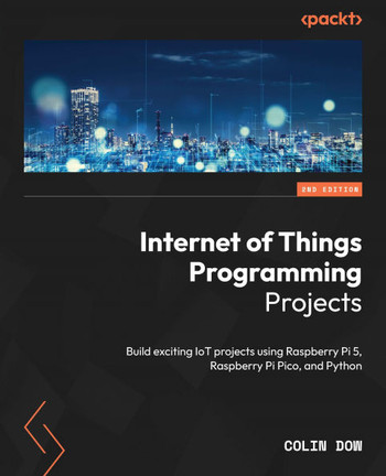 Internet of Things Programming Projects - Second Edition : Build Exciting IoT Projects Using Raspberry Pi 5, Raspberry Pi Pico, and Python