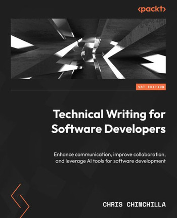 Technical Writing for Software Developers : Enhance Communication, Improve Collaboration, and Leverage AI Tools for Software Development
