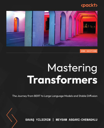 Mastering Transformers - Second Edition : The Journey from BERT to Large Language Models and Stable Diffusion