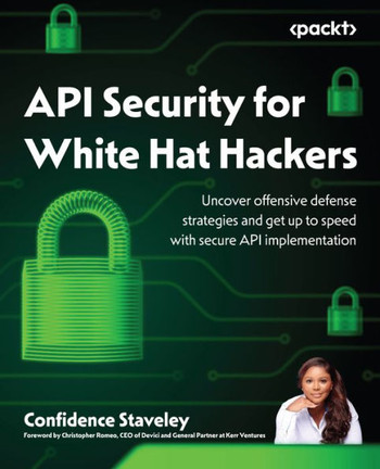API Security for White Hat Hackers : Uncover Offensive Defense Strategies and Get Up to Speed with Secure API Implementation