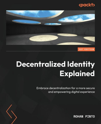DECENTRALIZED IDENTITY EXPLAINED : Embrace Decentralization for a More Secure And... Empowering Digital Experience