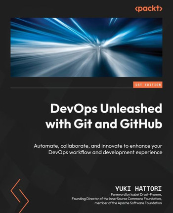 DEVOPS UNLEASHED WITH GIT AND GITHUB : Automate, Collaborate, and Innovate to Enhance Your... Devops Workflow and Development Experience
