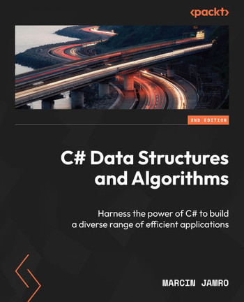 C# Data Structures and Algorithms - Second Edition : Harness the Power of C# to Build a Diverse Range of Efficient Applications