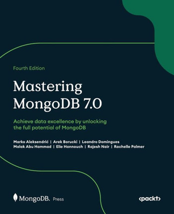 Mastering MongoDB 7.0 - Fourth Edition : Achieve Data Excellence by Unlocking the Full Potential of MongoDB