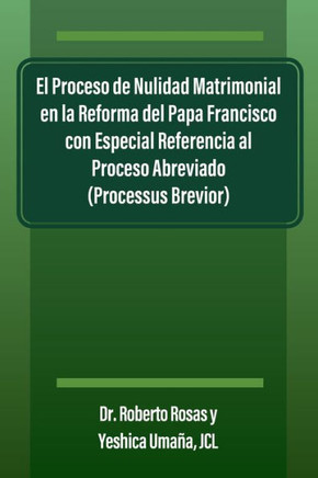 El Proceso de Nulidad Matrimonial en la Reforma del Papa Francisco con Especial Referencia al Proceso Abreviado (Processus Brevior)