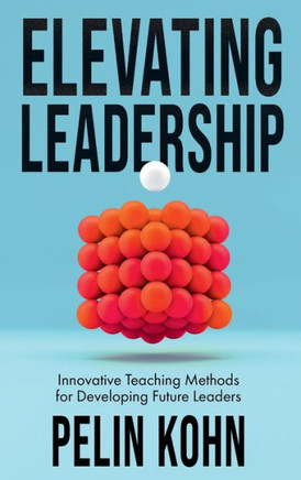 Elevating Leadership : Innovative Teaching Methods for Developing Future Leaders