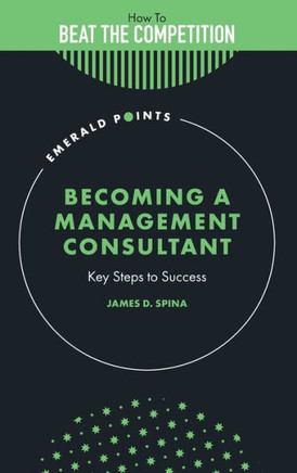 Becoming a Management Consultant : Key Steps to Success Becoming a Management Consultant : Key Steps to Success