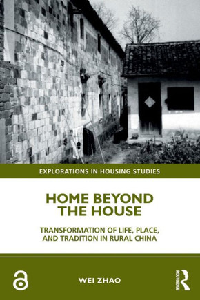 Home Beyond the House : Transformation of Life, Place, and Tradition in Rural China