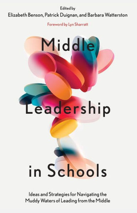 Middle Leadership in Schools : Ideas and Strategies for Navigating the Muddy Waters of Leading from the Middle