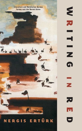 Writing in Red : Literature and Revolution Across Turkey and the Soviet Union