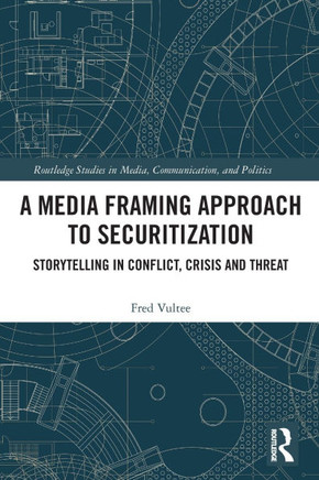 A Media Framing Approach to Securitization : Storytelling in Conflict, Crisis and Threat