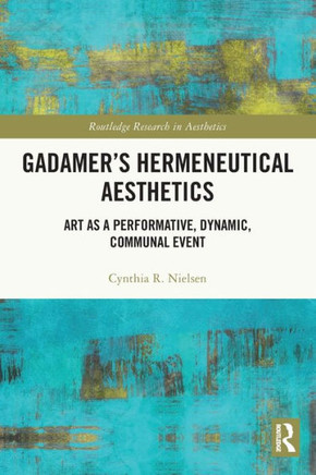 Gadamer's Hermeneutical Aesthetics : Art as a Performative, Dynamic, Communal Event