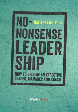 No-Nonsense Leadership : How to Become an Effective Leader, Manager and Coach