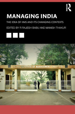 Managing India : The Idea of IIMs and its Changing Contexts
