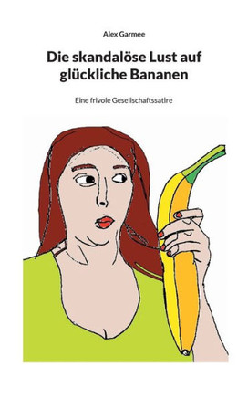 Die skandalöse Lust auf glückliche Bananen