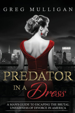 Predator in a Dress : A Man's Guide to Escaping the Brutal Unfairness of Divorce in America
