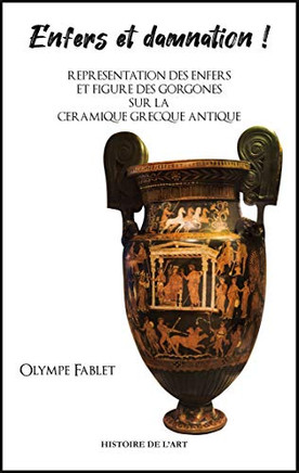 Enfers et damnation !: Représentation des Enfers et figure des Gorgones sur la céramique grecque antique (French Edition)