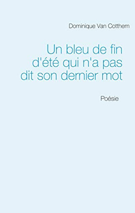 Un bleu de fin d'été qui n'a pas dit son dernier mot: Poésie (BOOKS ON DEMAND) (French Edition)