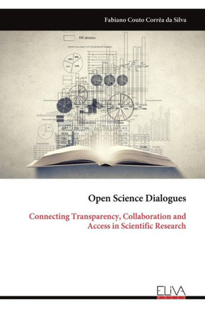 Open Science Dialogues : Connecting Transparency, Collaboration and Access in Scientific Research