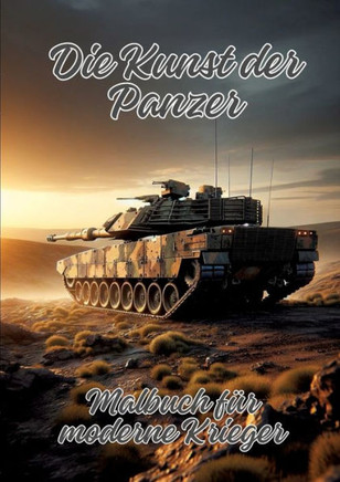 Die Kunst Der Panzer : Malbuch Für Moderne Krieger