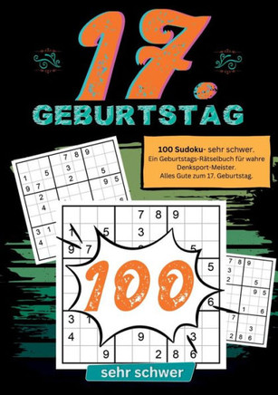 17. Geburtstag- Sudoku Geschenkbuch : 100 Sudoku- sehr schwer. Ein Geburtstags-Rätselbuch für wahre Denksport-Meister. Alles Gute zum 17. Geburtstag
