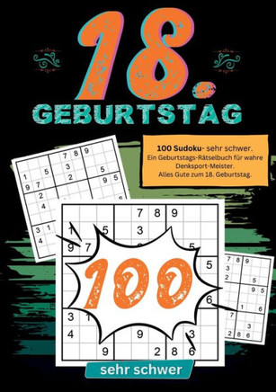 18. Geburtstag- Sudoku Geschenkbuch : 100 Sudoku- sehr schwer. Ein Geburtstags-Rätselbuch für wahre Denksport-Meister. Alles Gute zum 18. Geburtstag