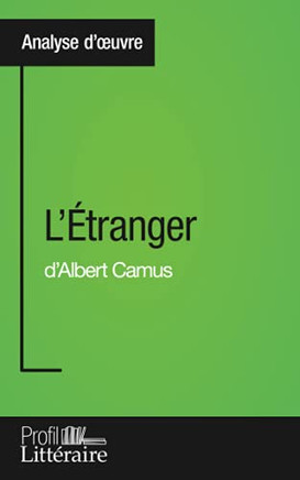 L'ÉTranger D'Albert Camus (Analyse Approfondie): Approfondissez Votre Lecture Des Romans Classiques Et Modernes Avec Profil-Litteraire.Fr (French Edition)